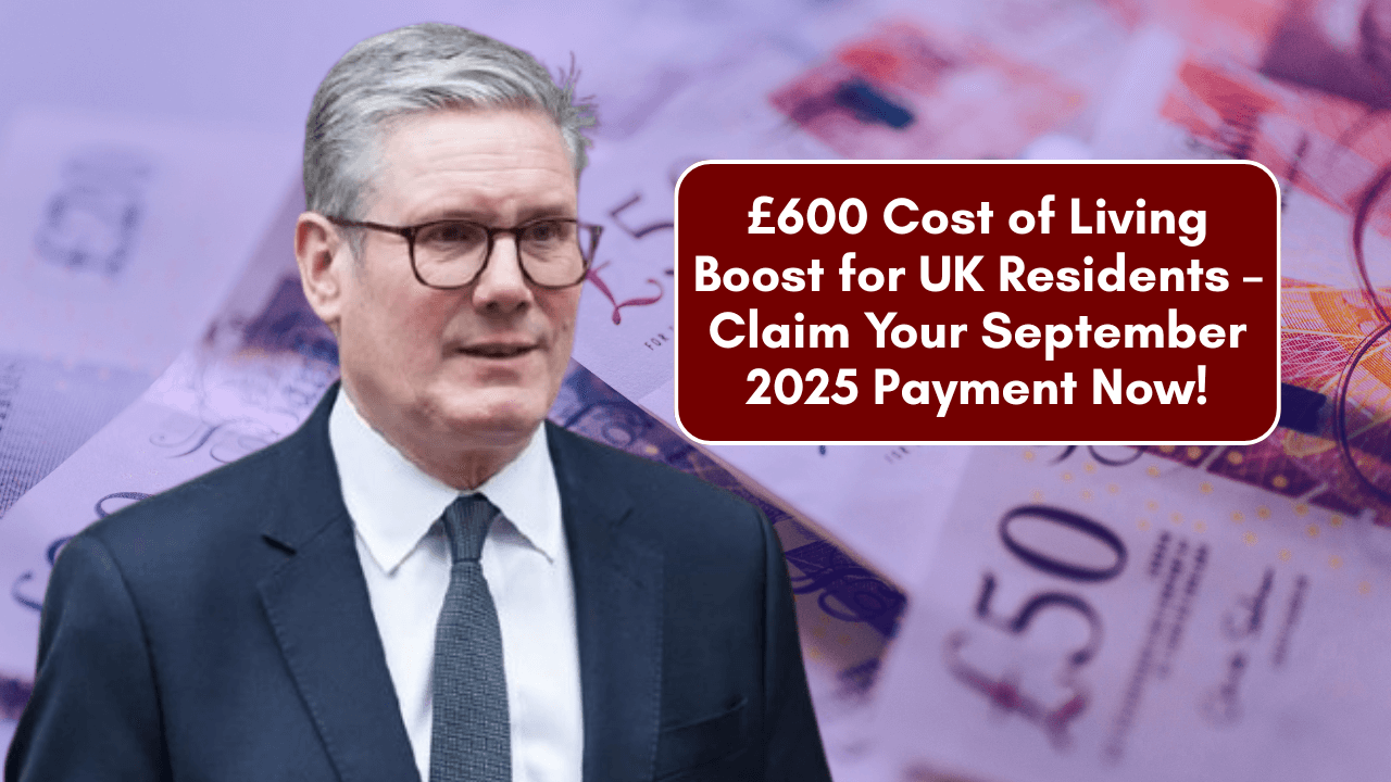 £600 Cost of Living Boost for UK Residents – Claim Your September 2025 Payment Now!