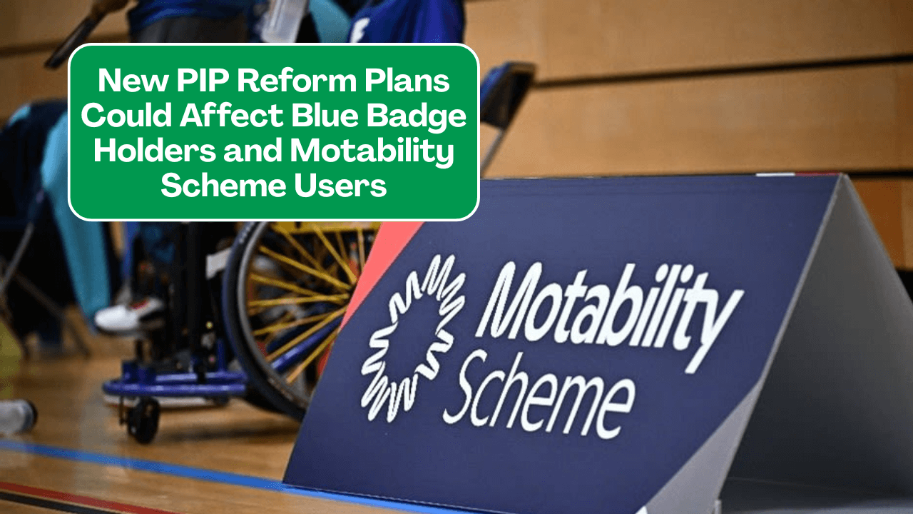 New PIP Reform Plans Could Affect Blue Badge Holders and Motability Scheme Users